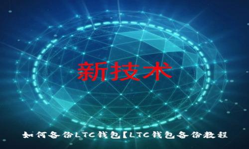 如何备份LTC钱包？LTC钱包备份教程