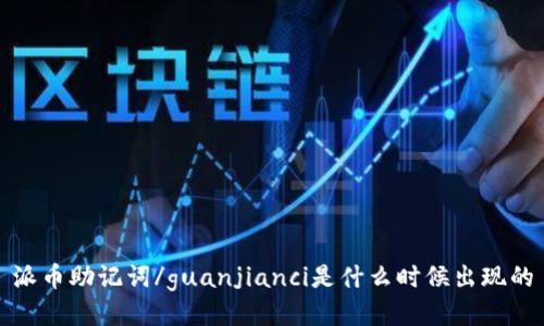 派币助记词/guanjianci是什么时候出现的