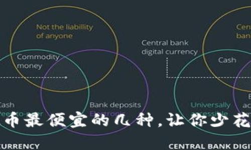 揭秘虚拟币最便宜的几种，让你少花钱多赚钱