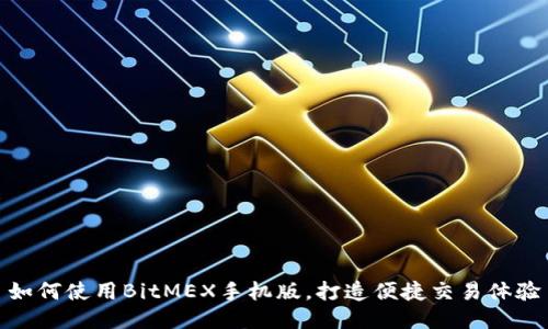 如何使用BitMEX手机版，打造便捷交易体验