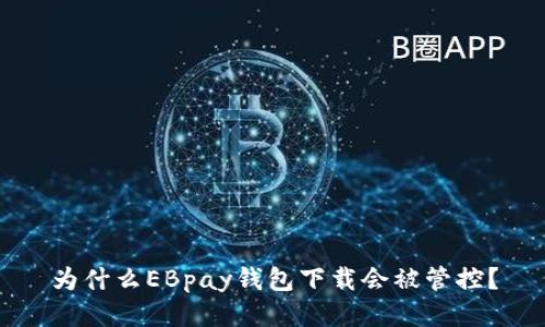 为什么EBpay钱包下载会被管控？