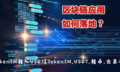 什么平台支持TokenIM转入USDT？TokenIM，USDT，转币，交易平台/guanjianci