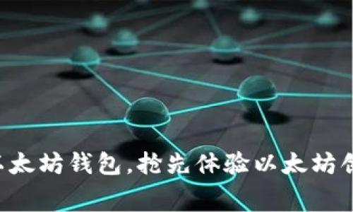 免费送以太坊钱包，抢先体验以太坊创新技术！