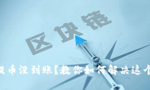 ETH提币没到账？教你如何解决这个问题