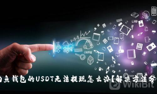 钓鱼钱包的USDT无法提现怎么办？解决方法分享