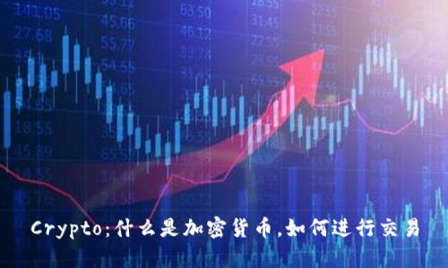 Crypto：什么是加密货币，如何进行交易