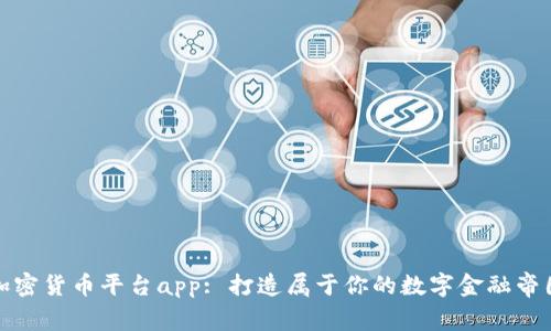 加密货币平台app: 打造属于你的数字金融帝国