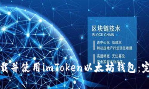 如何下载并使用imToken以太坊钱包：完整指南