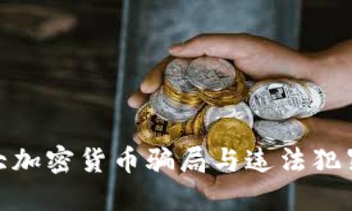 揭秘十大加密货币骗局与违法犯罪嫌疑人