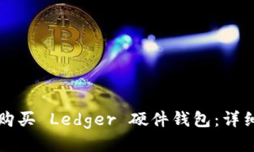 如何顺利购买 Ledger 硬件钱包：详细流程指南