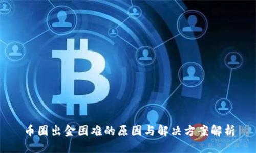 币圈出金困难的原因与解决方案解析