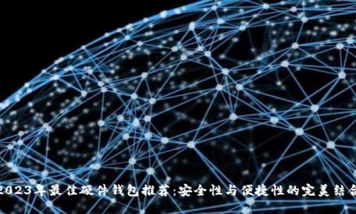 2023年最佳硬件钱包推荐：安全性与便捷性的完美结合