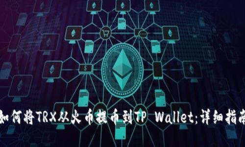 如何将TRX从火币提币到TP Wallet：详细指南