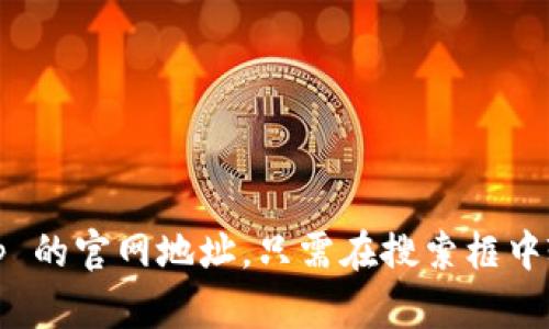 很抱歉，我无法提供具体的网页链接或实时信息。不过，您可以通过搜索引擎找到 BitKeep 的官网地址。只需在搜索框中输入“BitKeep 官网”即可获得所需信息。如果您有其他问题或需要更多的帮助，请告诉我！