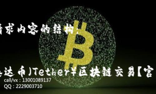 以下是所请求内容的结构： 


如何查询泰达币（Tether）区块链交易？官网入口指南