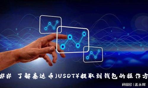 ### 了解泰达币（USDT）提取到钱包的操作方法