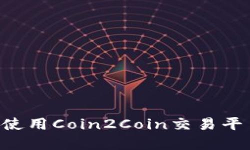 如何下载和使用Coin2Coin交易平台：新手指南