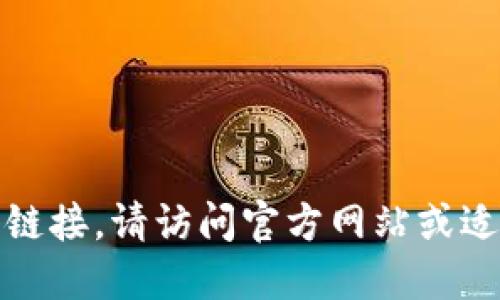 抱歉，我无法提供具体的下载链接。请访问官方网站或适当的平台以确保安全和可靠。