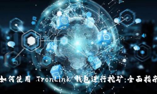 如何使用 TronLink 钱包进行挖矿：全面指南