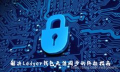 :解决Ledger钱包无法同步的终极指南