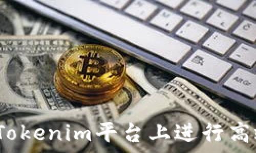   
如何在Tokenim平台上进行高效交易？