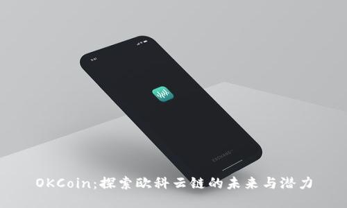 OKCoin：探索欧科云链的未来与潜力