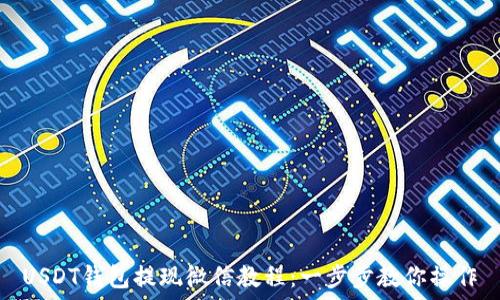  
USDT钱包提现微信教程：一步步教你操作