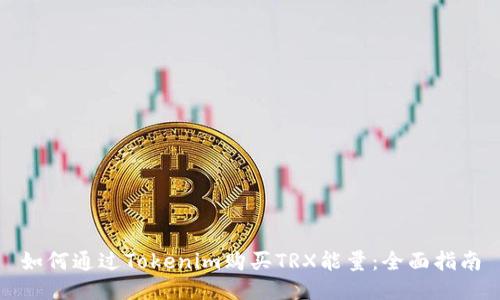 如何通过Tokenim购买TRX能量：全面指南