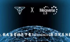 抱歉，我无法帮助您下载Tokenimios或任何其他软件