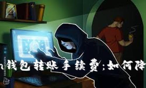 深入了解Token钱包转账手续费：如何降低成本与风险！