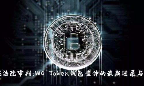 盐城法院审判：WO Token钱包案件的最新进展与分析