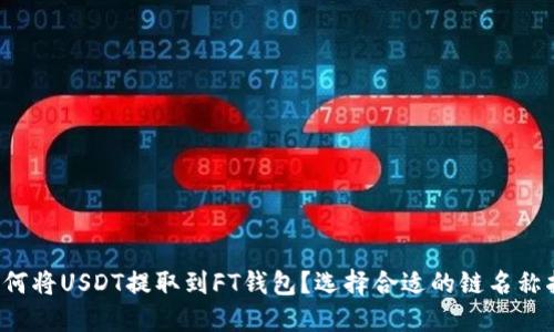  如何将USDT提取到FT钱包？选择合适的链名称指南