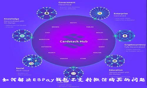 如何解决EBPay钱包不支持微信购买的问题