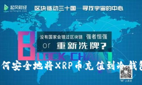 如何安全地将XRP币充值到冷钱包？