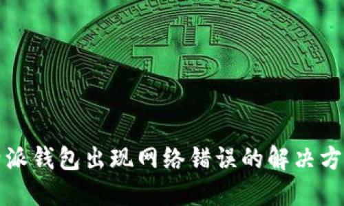 下载比特派钱包出现网络错误的解决方法与技巧