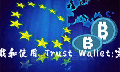 如何下载和使用 Trust Wallet：完整指南