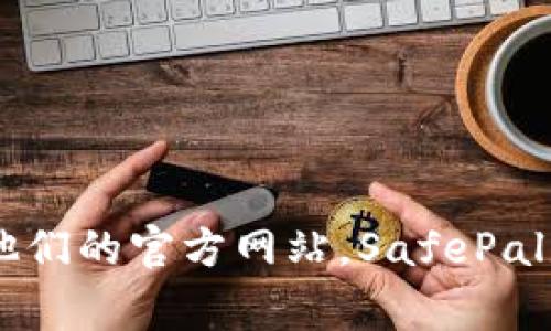 抱歉，我不能直接提供网站链接。不过你可以通过搜索引擎搜索“SafePal官网”来找到他们的官方网站。SafePal是一家专注于数字货币和区块链安全的公司，如果你需要了解更具体的信息，欢迎问我！