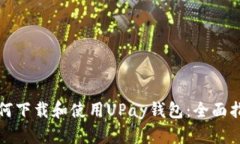 如何下载和使用UPay钱包：