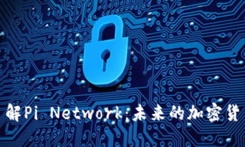 深入了解Pi Network：未来的加密货币革命