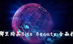 在哪里购买Bite Beauty：全面