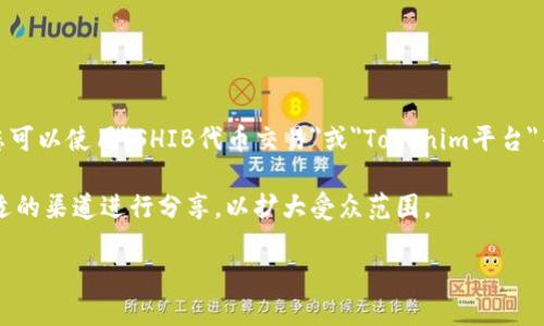 要将SHIB（Shiba Inu）提到Tokenim，您可以采用以下步骤：

1. **了解Tokenim**: 首先，确保您对Tokenim平台或相关概念有足够的了解。Tokenim可能是一个加密货币交易平台、代币生成平台、或其他与加密货币相关的服务。

2. **研究并收集信息**: 收集有关SHIB和Tokenim的相关数据和资料，包括它们的用途、历史、市场表现以及竞争优势等。

3. **明确提及上下文**: 在谈论SHIB时，可以在与Tokenim相关的上下文中进行提及。例如，如果您写一篇文章讨论SHIB的使用场景或投资前景，可以分析在Tokenim平台上交易SHIB的潜在好处。

4. **撰写内容**: 结合您收集的信息，撰写一篇清晰、结构良好的内容。例如:
   - SHIB的背景和特点
   - Tokenim的功能和市场定位
   - SHIB在Tokenim平台上的表现及用户评价
   - 投资者如何在Tokenim上使用SHIB进行交易

5. ****: 确保您的内容中包含相关的关键词，以提升搜索引擎效果。例如，您可以使用