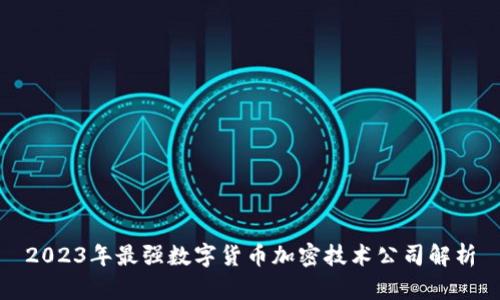 2023年最强数字货币加密技术公司解析