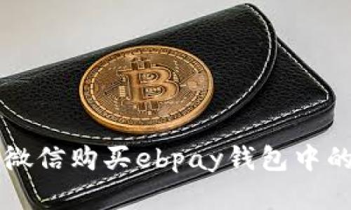 如何通过微信购买ebpay钱包中的数字货币