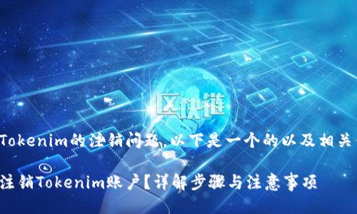 关于Tokenim的注销问题，以下是一个的以及相关信息。

如何注销Tokenim账户？详解步骤与注意事项