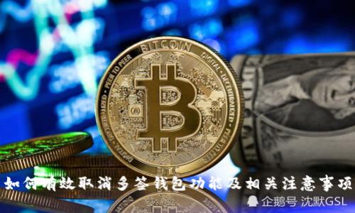 如何有效取消多签钱包功能及相关注意事项