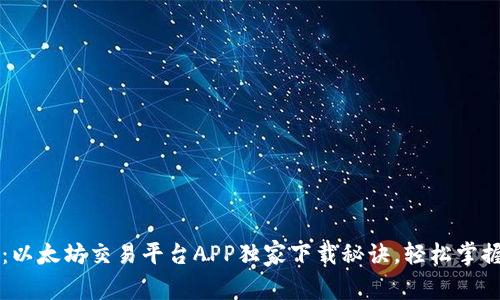专家推荐：以太坊交易平台APP独家下载秘诀，轻松掌握交易技巧