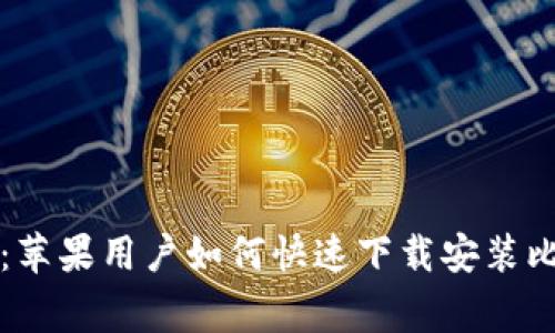 比特派专家独家揭秘：苹果用户如何快速下载安装比特派最新钱包的秘诀