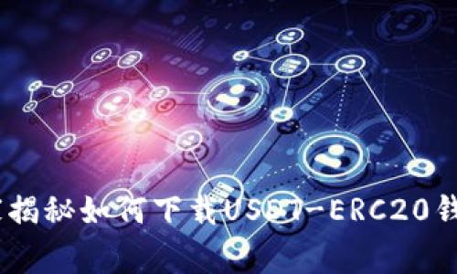 最全指南：专家揭秘如何下载USDT-ERC20钱包的独家秘诀
