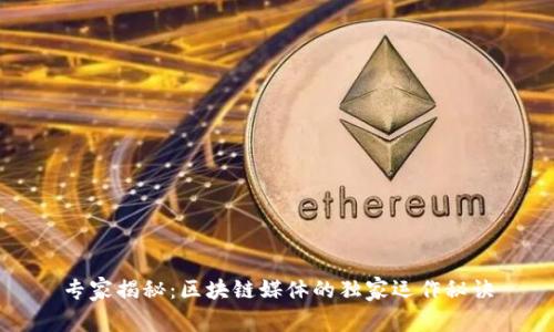 专家揭秘：区块链媒体的独家运作秘诀