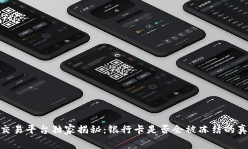 CGPay交易平台独家揭秘：银行卡是否会被冻结的真实内幕